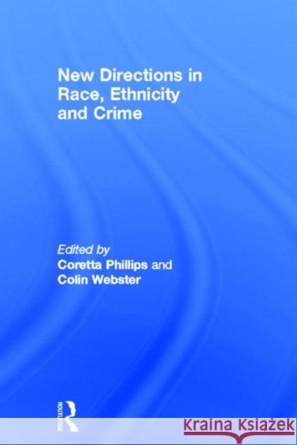 New Directions in Race, Ethnicity and Crime Coretta Phillips Colin Webster 9780415540483