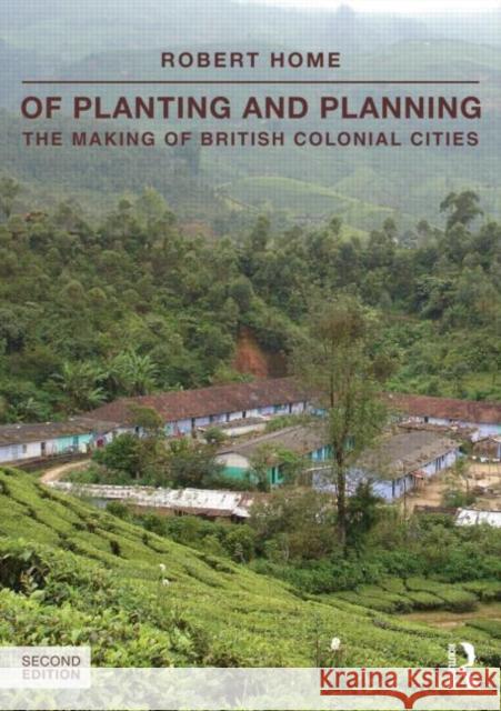 Of Planting and Planning: The Making of British Colonial Cities Home, Robert 9780415540544 0