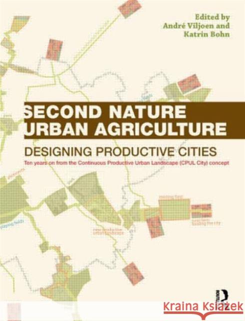 Second Nature Urban Agriculture: Designing Productive Cities Andre Viljoen Katrin Bohn 9780415540582 Taylor & Francis Ltd