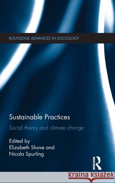 Sustainable Practices: Social Theory and Climate Change Shove, Elizabeth 9780415540650 Routledge