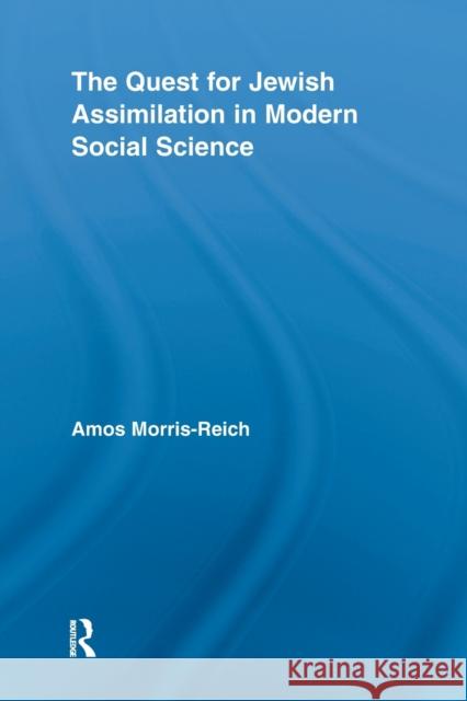 The Quest for Jewish Assimilation in Modern Social Science Amos Morris-Reich 9780415540735 Taylor and Francis