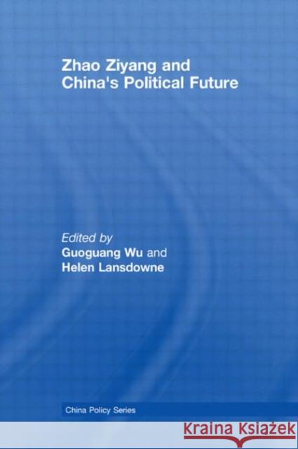 Zhao Ziyang and China's Political Future Guoguang Wu Helen Lansdowne  9780415540834 Routledge