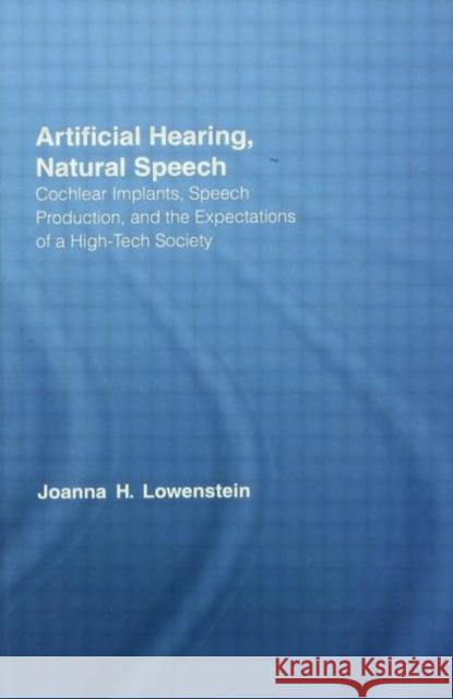 Artificial Hearing, Natural Speech: Cochlear Implants, Speech Production, and the Expectations of a High-Tech Society Lowenstein, Joanna Hart 9780415540902 0