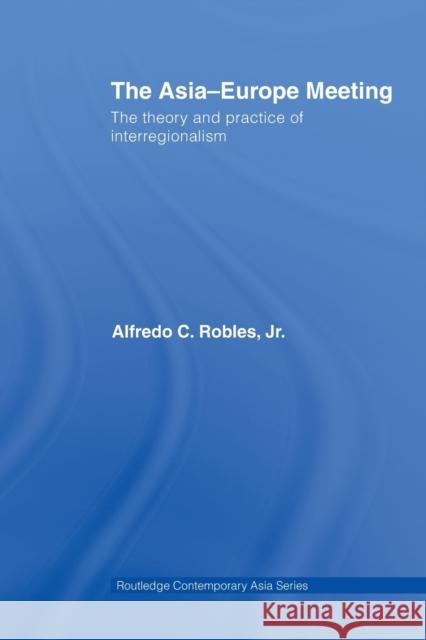The Asia-Europe Meeting: The Theory and Practice of Interregionalism Robles, Alfredo C. 9780415540919 Taylor and Francis