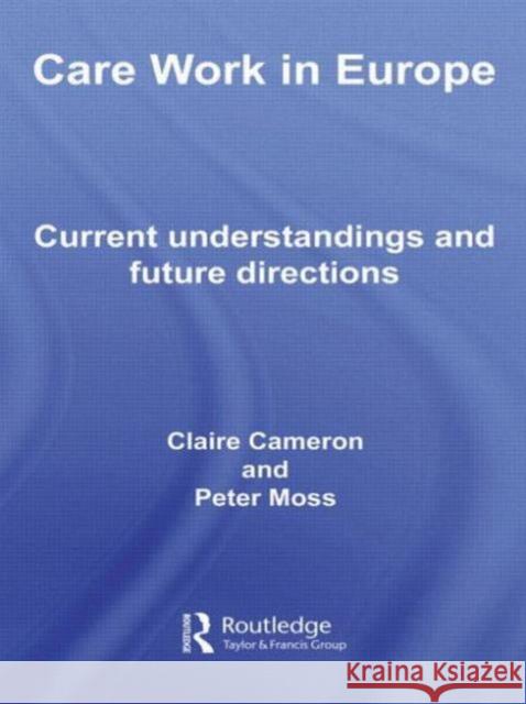 Care Work in Europe: Current Understandings and Future Directions Cameron, Claire 9780415541015 Routledge