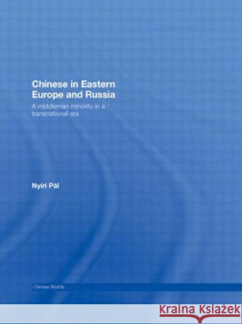 Chinese in Eastern Europe and Russia: A Middleman Minority in a Transnational Era Nyiri, Pál 9780415541060