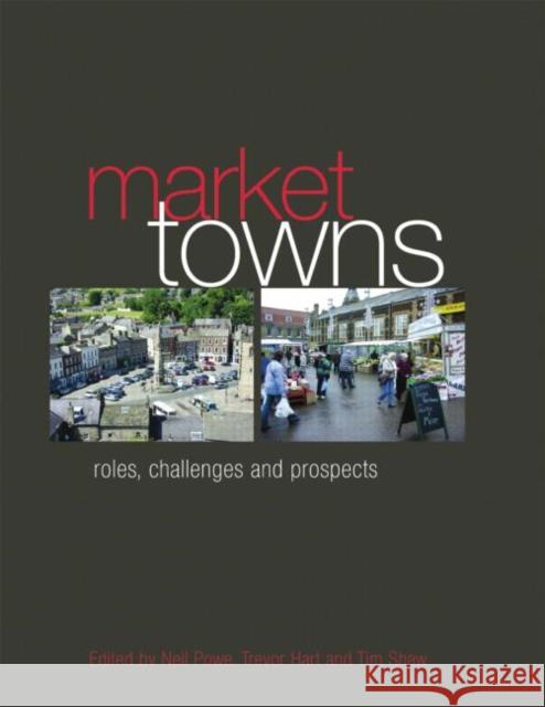Market Towns: Roles, Challenges and Prospects Neil Powe Trevor Hart Tim Shaw 9780415541114 Routledge