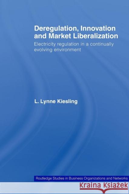 Deregulation, Innovation and Market Liberalization: Electricity Regulation in a Continually Evolving Environment Kiesling, L. Lynne 9780415541183 Taylor and Francis