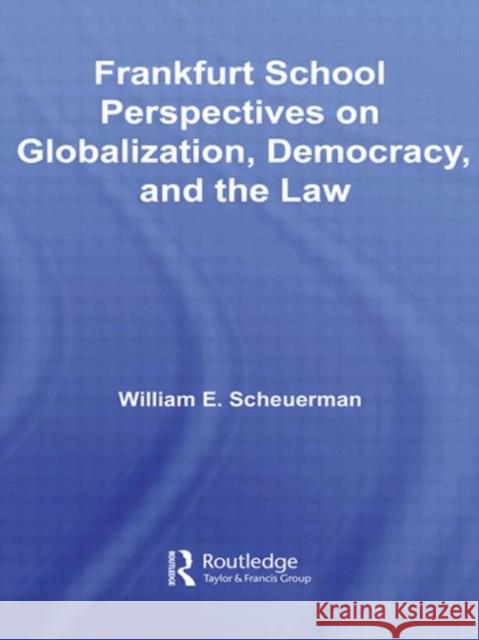 Frankfurt School Perspectives on Globalization, Democracy, and the Law William E. Scheuerman 9780415541299 Routledge