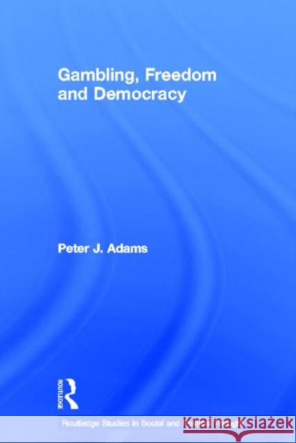 Gambling, Freedom and Democracy Peter J. Adams   9780415541305 Routledge