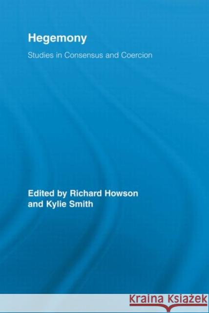 Hegemony: Studies in Consensus and Coercion Howson, Richard 9780415541398 Routledge