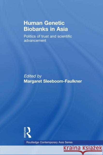 Human Genetic Biobanks in Asia: Politics of trust and scientific advancement Sleeboom-Faulkner, Margaret 9780415541411 Routledge
