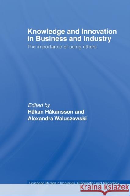 Knowledge and Innovation in Business and Industry: The Importance of Using Others Håkansson, Håkan 9780415541572