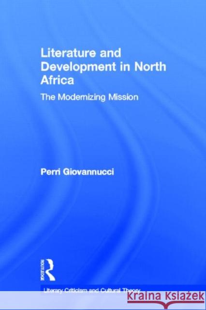 Literature and Development in North Africa: The Modernizing Mission Giovannucci, Perri 9780415541640 Routledge