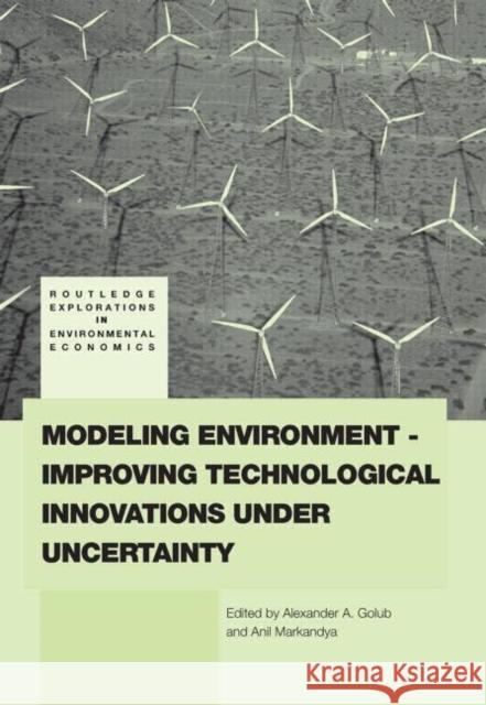 Modeling Environment-Improving Technological Innovations Under Uncertainty Golub, Alexander 9780415541718 Routledge