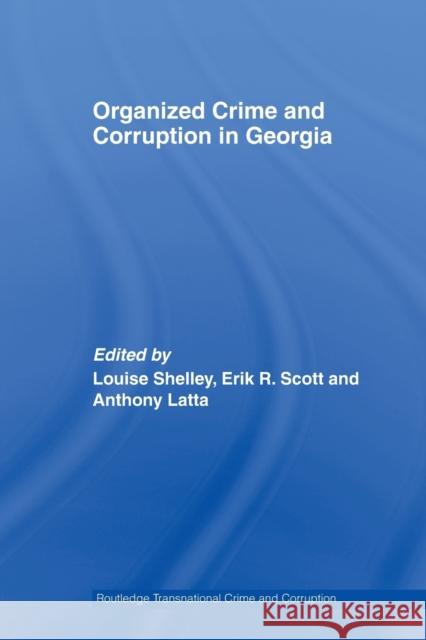 Organized Crime and Corruption in Georgia Louise Shelley Erik R. Scott Anthony Latta 9780415541855 Routledge