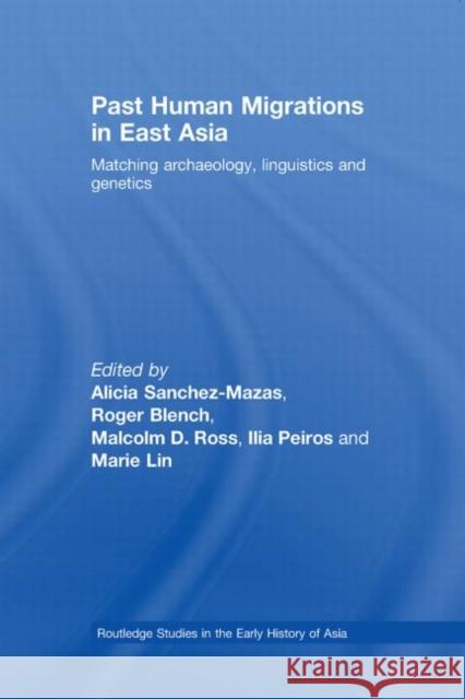 Past Human Migrations in East Asia: Matching Archaeology, Linguistics and Genetics Sanchez-Mazas, Alicia 9780415541886