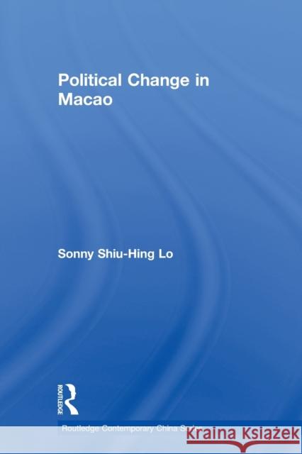 Political Change in Macao Shiu-Hing Lo   9780415541916 Routledge