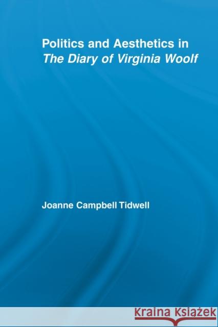 Politics and Aesthetics in the Diary of Virginia Woolf Tidwell, Joanne 9780415541947