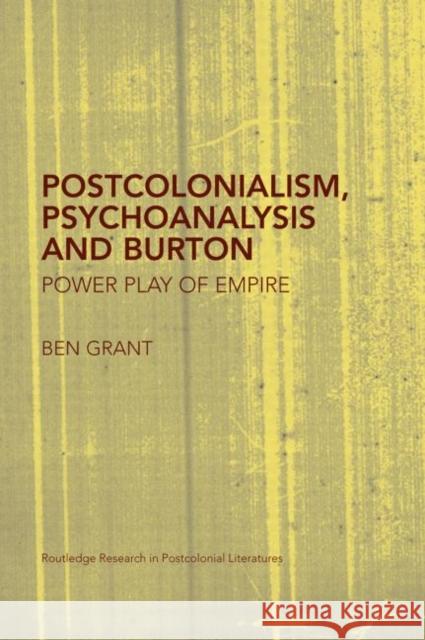 Postcolonialism, Psychoanalysis and Burton: Power Play of Empire Grant, Ben 9780415541978 Routledge