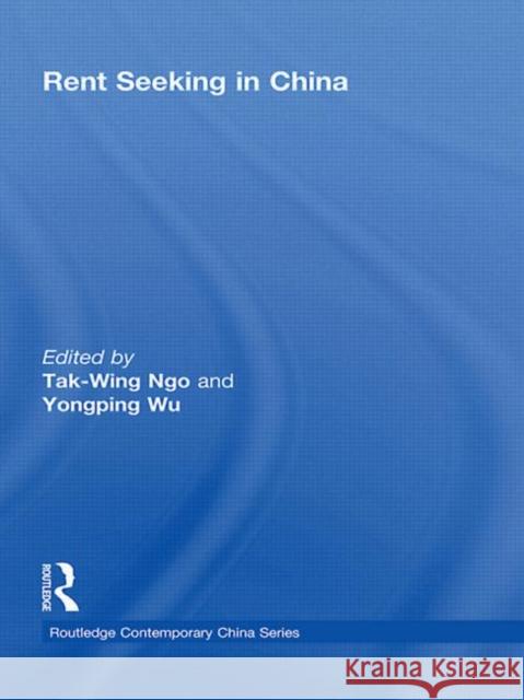 Rent Seeking in China Tak-Wing Ngo Yongping Wu 9780415542050 Routledge