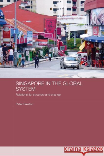 Singapore in the Global System: Relationship, Structure and Change Preston, Peter 9780415542197