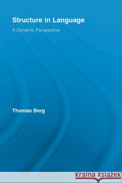 Structure in Language: A Dynamic Perspective Berg, Thomas 9780415542241 Routledge