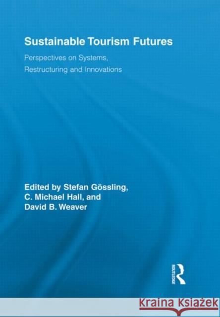 Sustainable Tourism Futures: Perspectives on Systems, Restructuring and Innovations Gössling, Stefan 9780415542258