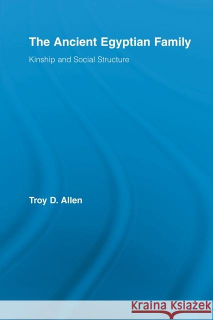 The Ancient Egyptian Family: Kinship and Social Structure Allen, Troy D. 9780415542296 Taylor and Francis