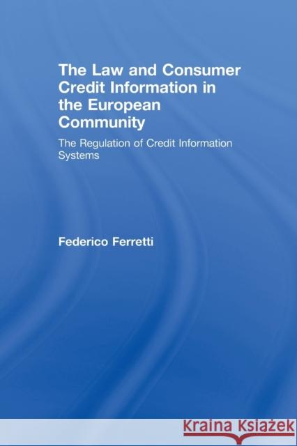 The Law and Consumer Credit Information in the European Community: The Regulation of Credit Information Systems Ferretti, Federico 9780415542388 Routledge Cavendish