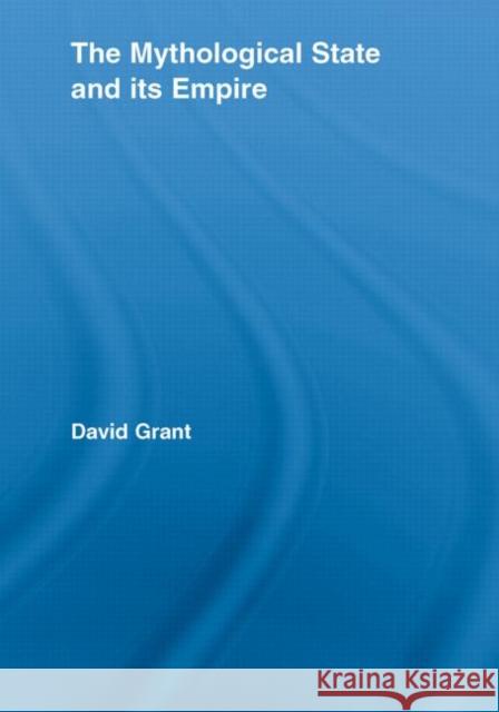 The Mythological State and Its Empire Grant, David 9780415542395 Routledge