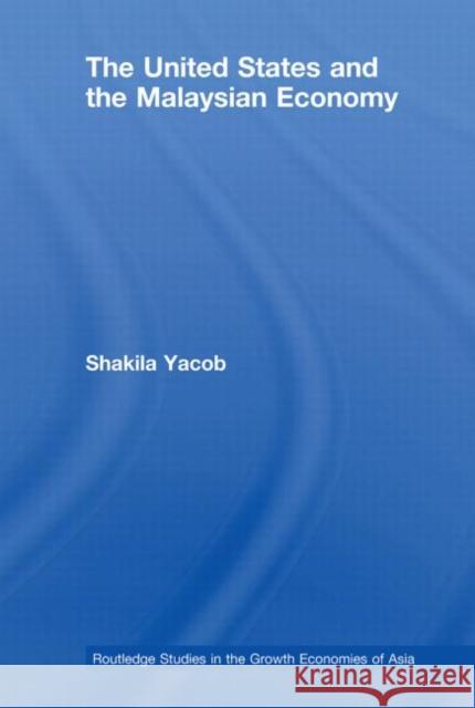 The United States and the Malaysian Economy Shakila Yacob 9780415542456