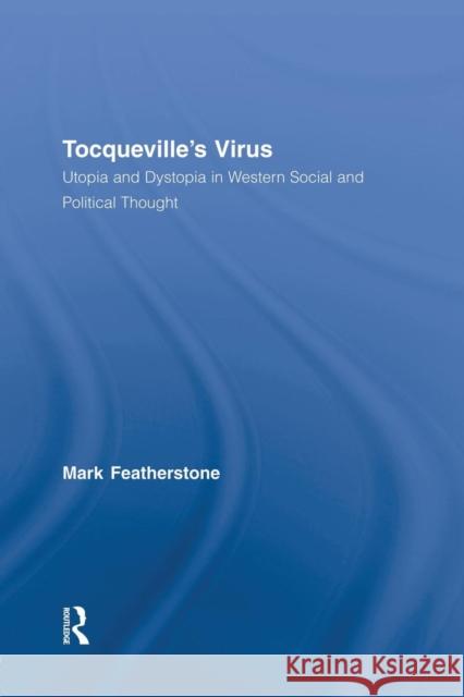 Tocqueville's Virus: Utopia and Dystopia in Western Social and Political Thought Mark Featherstone   9780415542470