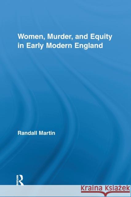 Women, Murder, and Equity in Early Modern England Randall Martin   9780415542562