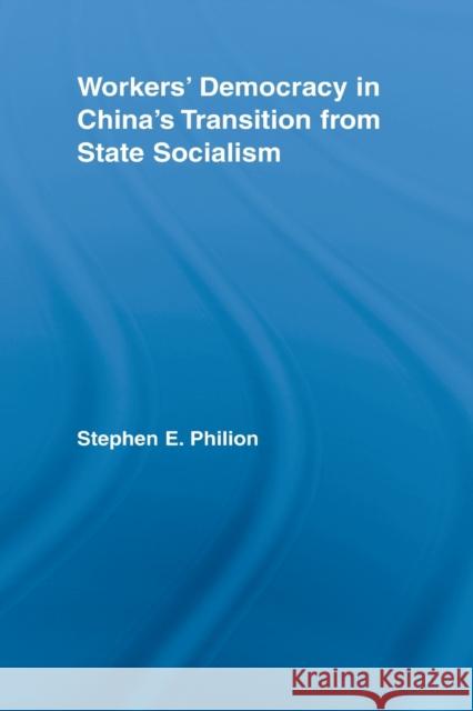 Workers' Democracy in China's Transition from State Socialism Stephen E. Philion 9780415542579 Routledge