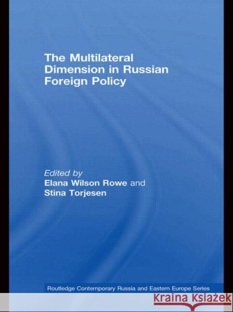 The Multilateral Dimension in Russian Foreign Policy Elana Wilson Rowe Stina Torjesen  9780415542920 Routledge