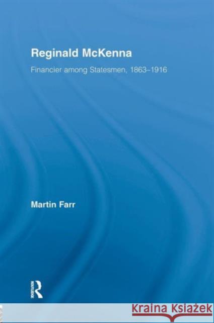 Reginald McKenna: Financier Among Statesmen, 1863-1916 Martin Farr   9780415543095