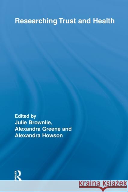 Researching Trust and Health Julie Brownlie Alexandra Greene Alexandra Howson 9780415543101 Routledge