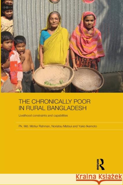 The Chronically Poor in Rural Bangladesh: Livelihood Constraints and Capabilities Rahman, Pk MD Motiur 9780415543156 Routledge