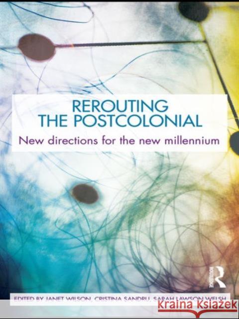 Rerouting the Postcolonial: New Directions for the New Millennium Wilson, Janet 9780415543248