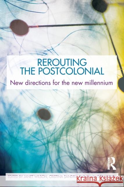 Rerouting the Postcolonial: New Directions for the New Millennium Wilson, Janet 9780415543255