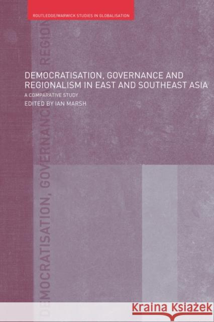 Democratisation, Governance and Regionalism in East and Southeast Asia: A Comparative Study Marsh, Ian 9780415543361 