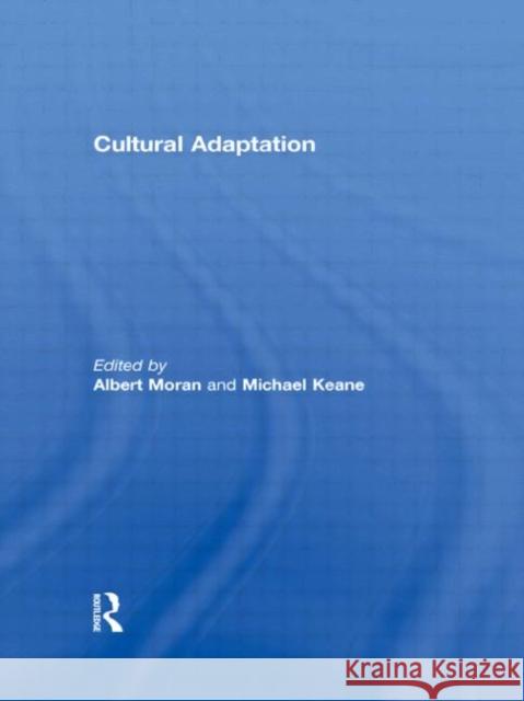 Cultural Adaptation Albert Moran Michael Keane  9780415543439 Taylor & Francis