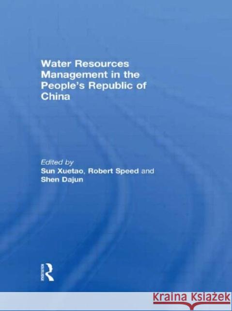 Water Resources Management in the People's Republic of China Xuetao Sun Robert Speed Dajun Shen 9780415543576 Taylor & Francis