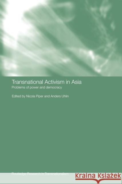 Transnational Activism in Asia: Problems of Power and Democracy Piper, Nicola 9780415543583