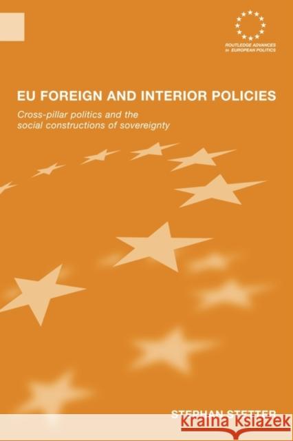 Eu Foreign and Interior Policies: Cross-Pillar Politics and the Social Construction of Sovereignty Stetter, Stephen 9780415543590 Routledge