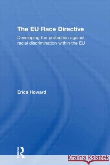 The Eu Race Directive: Developing the Protection Against Racial Discrimination Within the Eu Howard, Erica 9780415543736