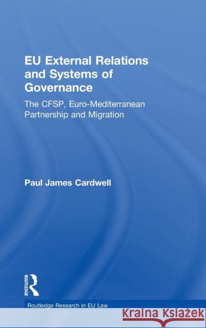 Eu External Relations and Systems of Governance: The Cfsp, Euro-Mediterranean Partnership and Migration Cardwell, Paul James 9780415543804 Taylor & Francis