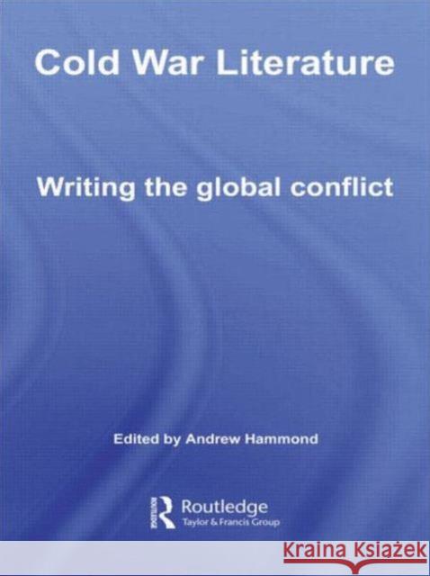 Cold War Literature: Writing the Global Conflict Hammond, Andrew 9780415544023 Routledge
