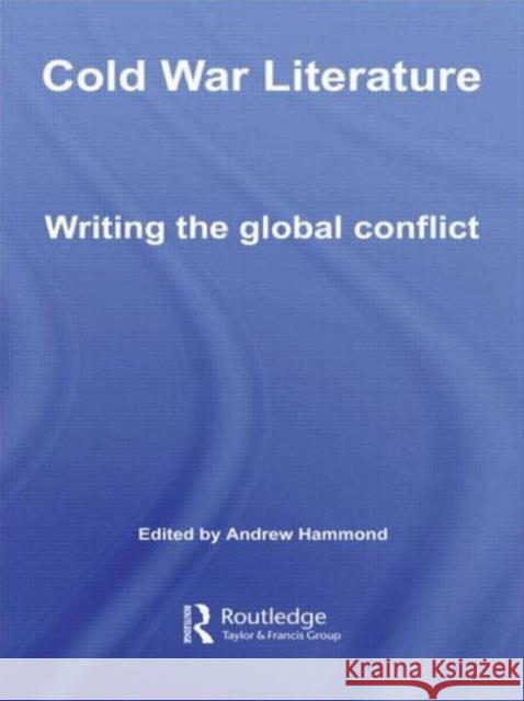 Cold War Literature: Writing the Global Conflict Hammond, Andrew 9780415544023